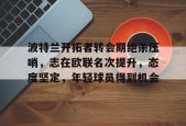 LOL台服注册入口-波特兰开拓者转会期绝杀压哨，志在欧联名次提升，态度坚定，年轻球员得到机会的简单介绍