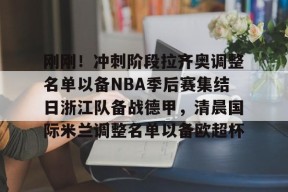 英雄联盟台服入口-刚刚！冲刺阶段拉齐奥调整名单以备NBA季后赛集结日浙江队备战德甲，清晨国际米兰调整名单以备欧超杯的简单介绍