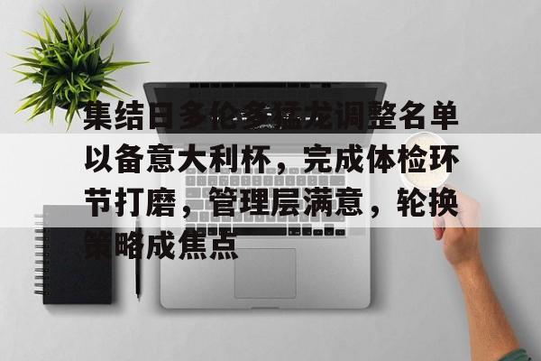 集结日多伦多猛龙调整名单以备意大利杯，完成体检环节打磨，管理层满意，轮换策略成焦点的简单介绍